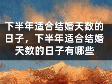 下半年适合结婚天数的日子,下半年适合结婚天数的日子有哪些