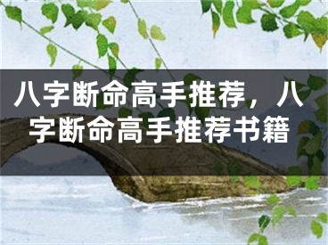 八字断命高手推荐，八字断命高手推荐书籍