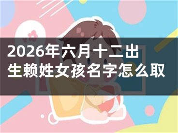 2026年六月十二出生赖姓女孩名字怎么取
