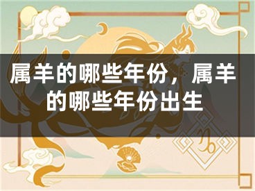 属羊的哪些年份，属羊的哪些年份出生