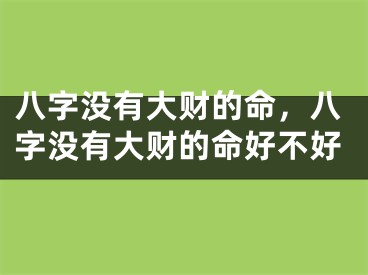 八字没有大财的命，八字没有大财的命好不好
