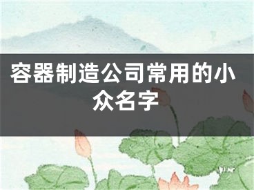 容器制造公司常用的小众名字