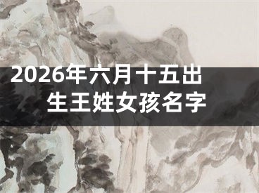 2026年六月十五出生王姓女孩名字