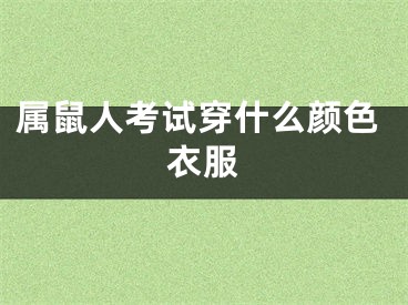 属鼠人考试穿什么颜色衣服