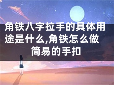 角铁八字拉手的具体用途是什么,角铁怎么做简易的手扣