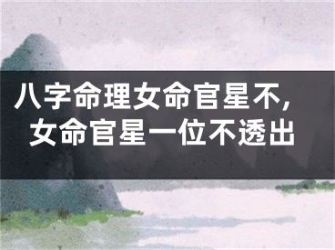 八字命理女命官星不,女命官星一位不透出