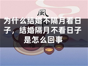 为什么结婚不隔月看日子，结婚隔月不看日子是怎么回事
