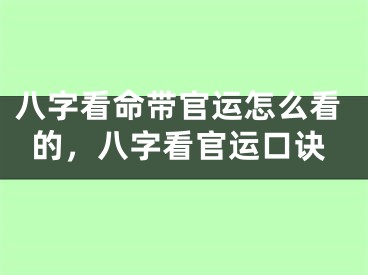 八字看命带官运怎么看的，八字看官运口诀