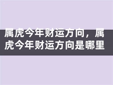 属虎今年财运方向，属虎今年财运方向是哪里