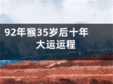 92年猴35岁后十年大运运程