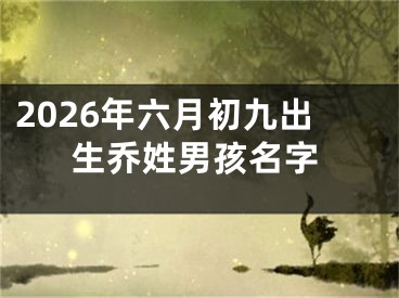 2026年六月初九出生乔姓男孩名字