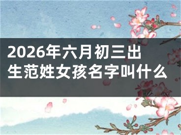 2026年六月初三出生范姓女孩名字叫什么