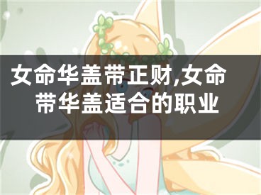 女命华盖带正财,女命带华盖适合的职业
