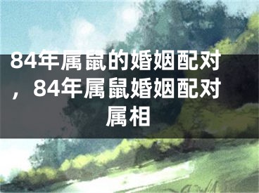84年属鼠的婚姻配对,84年属鼠婚姻配对属相