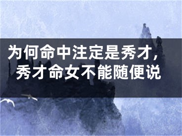 为何命中注定是秀才,秀才命女不能随便说