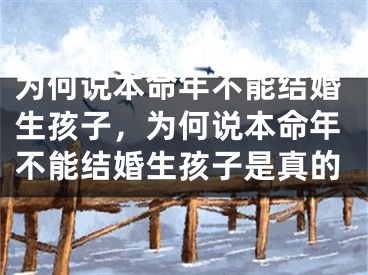 为何说本命年不能结婚生孩子，为何说本命年不能结婚生孩子是真的