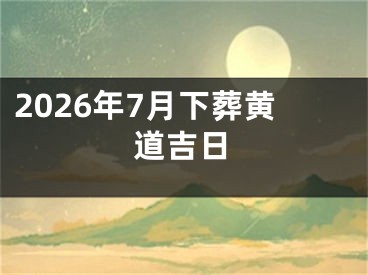2026年7月下葬黄道吉日