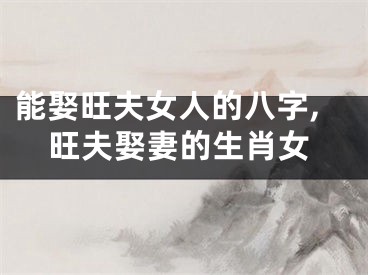 能娶旺夫女人的八字,旺夫娶妻的生肖女
