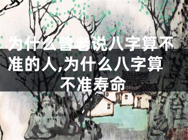 为什么曾老说八字算不准的人,为什么八字算不准寿命