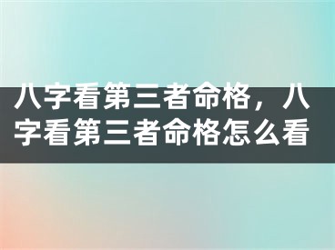 八字看第三者命格，八字看第三者命格怎么看