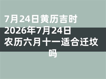 7月24日黄历吉时 2026年7月24日农历六月十一适合迁坟吗