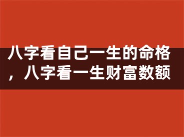 八字看自己一生的命格，八字看一生财富数额