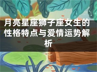 月亮星座狮子座女生的性格特点与爱情运势解析