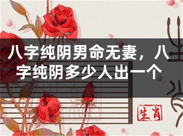 八字纯阴男命无妻,八字纯阴多少人出一个