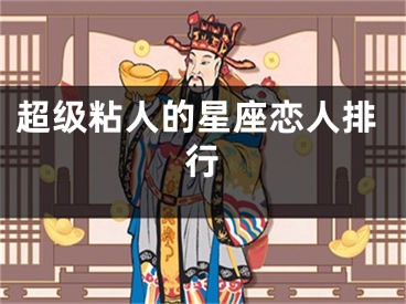 超级粘人的星座恋人排行