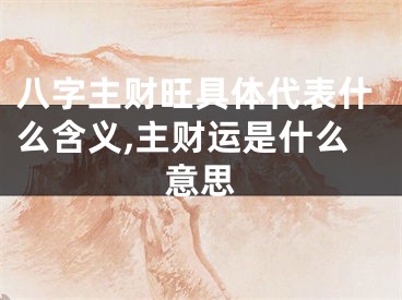 八字主财旺具体代表什么含义,主财运是什么意思