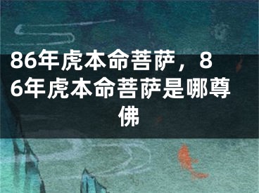 86年虎本命菩萨,86年虎本命菩萨是哪尊佛