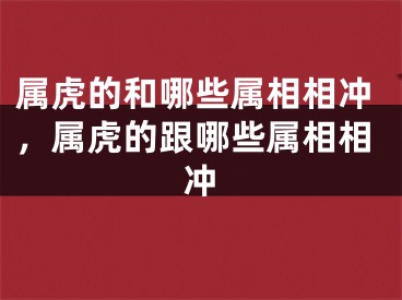 属虎的和哪些属相相冲，属虎的跟哪些属相相冲