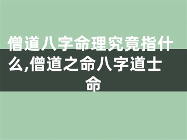 僧道八字命理究竟指什么,僧道之命八字道士命