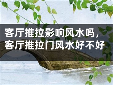 客厅推拉影响风水吗，客厅推拉门风水好不好