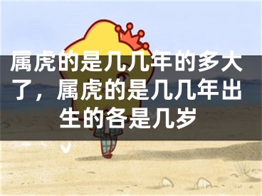 属虎的是几几年的多大了，属虎的是几几年出生的各是几岁