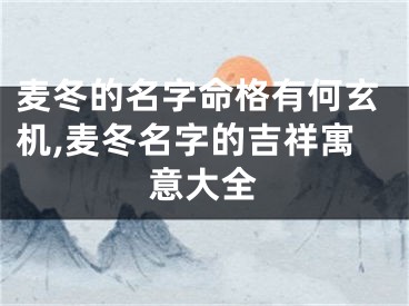 麦冬的名字命格有何玄机,麦冬名字的吉祥寓意大全