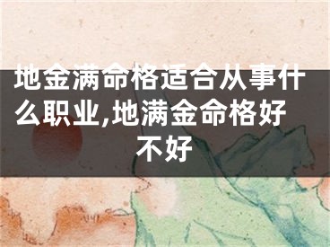 地金满命格适合从事什么职业,地满金命格好不好