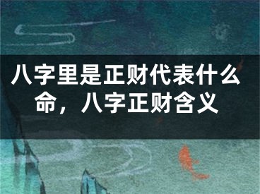 八字里是正财代表什么命，八字正财含义