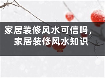 家居装修风水可信吗，家居装修风水知识