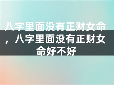 八字里面没有正财女命，八字里面没有正财女命好不好