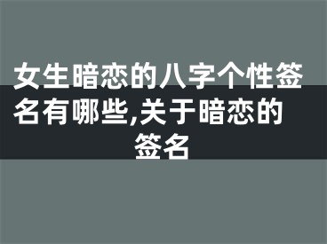 女生暗恋的八字个性签名有哪些,关于暗恋的签名