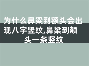 为什么鼻梁到额头会出现八字竖纹,鼻梁到额头一条竖纹