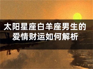 太阳星座白羊座男生的爱情财运如何解析