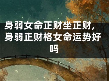 身弱女命正财坐正财,身弱正财格女命运势好吗