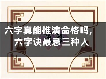 六字真能推演命格吗,六字诀最忌三种人
