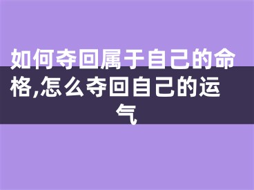 如何夺回属于自己的命格,怎么夺回自己的运气