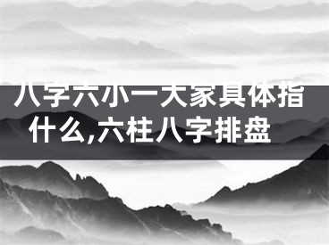 八字六小一大家具体指什么,六柱八字排盘
