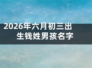 2026年六月初三出生钱姓男孩名字