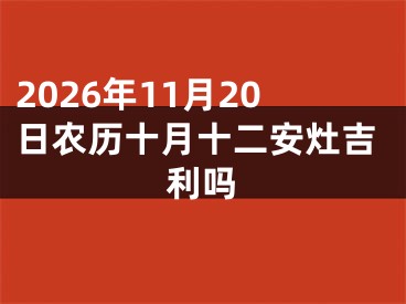 2026年11月20日农历十月十二安灶吉利吗