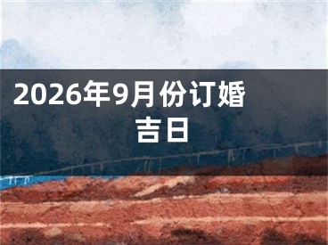 2026年9月份订婚吉日